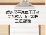 质监局平凉焊工证查询系统入口(平凉焊工证查询)