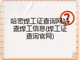 哈密焊工证查询网站查焊工信息(焊工证查询官网)
