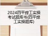 2024四平焊工实操考试题库书(四平焊工实操题库)