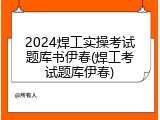 2024焊工实操考试题库书伊春(焊工考试题库伊春)