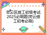 密云区焊工初级考试2025必刷题(密云焊工初考必刷)