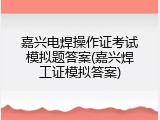 嘉兴电焊操作证考试模拟题答案(嘉兴焊工证模拟答案)