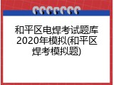 和平区电焊考试题库2020年模拟(和平区焊考模拟题)