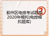 蓟州区电焊考试题库2020年模拟(电焊模拟题库)