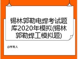 锡林郭勒电焊考试题库2020年模拟(锡林郭勒焊工模拟题)