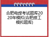 合肥电焊考试题库2020年模拟(合肥焊工模拟题库)