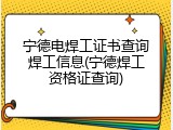 宁德电焊工证书查询焊工信息(宁德焊工资格证查询)