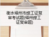 衡水福州市焊工证复审考试题(福州焊工证复审题)