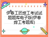 伊春工匠焊工考试试题题库电子版(伊春焊工考题库)
