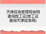 天津应急管理局官网查询焊工证(焊工证查询天津应急局)