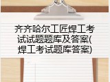 齐齐哈尔工匠焊工考试试题题库及答案(焊工考试题库答案)