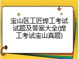宝山区工匠焊工考试试题及答案大全(焊工考试宝山真题)