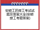 安顺工匠焊工考试试题及答案大全(安顺焊工考题答案)