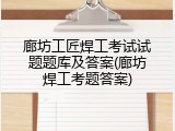 廊坊工匠焊工考试试题题库及答案(廊坊焊工考题答案)