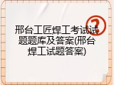 邢台工匠焊工考试试题题库及答案(邢台焊工试题答案)