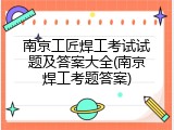 南京工匠焊工考试试题及答案大全(南京焊工考题答案)