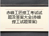 赤峰工匠焊工考试试题及答案大全(赤峰焊工试题答案)