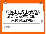 淄博工匠焊工考试试题及答案解析(焊工试题答案解析)