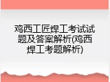 鸡西工匠焊工考试试题及答案解析(鸡西焊工考题解析)